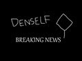 Denself-BREAKING NEWS!!!!