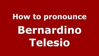 How to pronounce Bernardino Telesio
