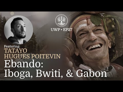 Universe Within Podcast Ep27 - Tatayo - Ebando: Iboga, Bwiti, & Gabon