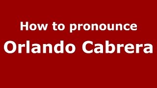 How to pronounce Orlando Cabrera