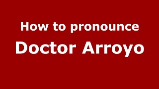 How to pronounce Doctor Arroyo