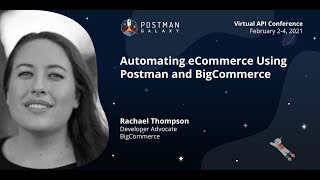Automating Ecommerce using Postman and BigCommerce, Rachel Thompson | Postman Galaxy 2021
