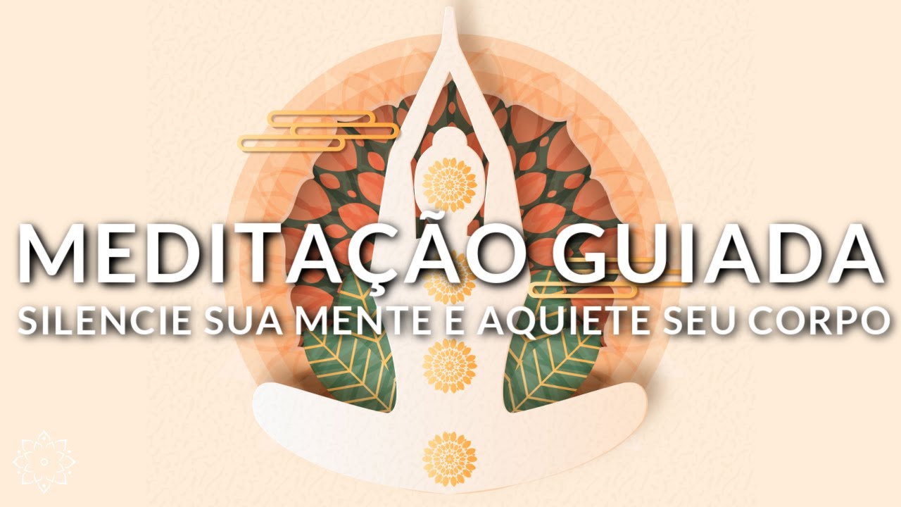 MEDITAÇÃO GUIADA: SILENCIE SUA MENTE E AQUIETE SEU CORPO