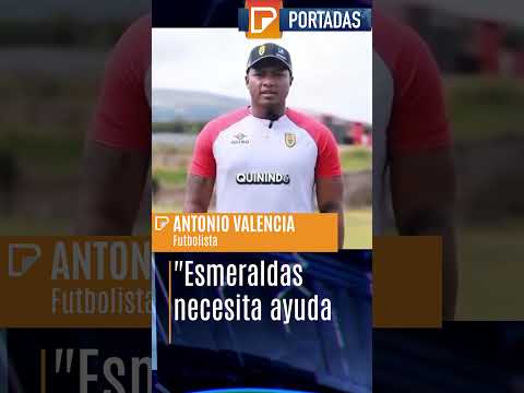 📢 ¡Antonio Valencia encara al Gobierno! "Esmeraldas necesita ayuda ahora" 🚨