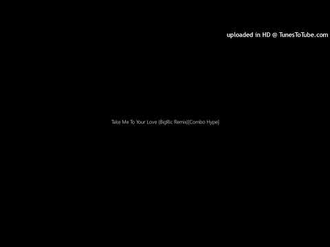 Take Me To Your Love (BigRic Remix)[Combo Hype]