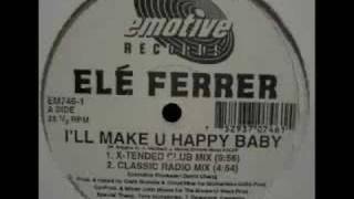 Ele Ferrer - I'll Make U Happy Baby (X-Tended Club Mix)
