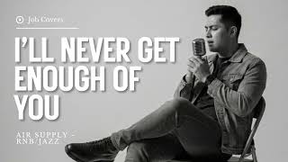 I'll Never Get Enough of You - Air Supply - Male RNB/Jazz Cover