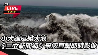 小犬颱風掀大浪　帶您直擊即時影像