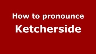 How to pronounce Ketcherside