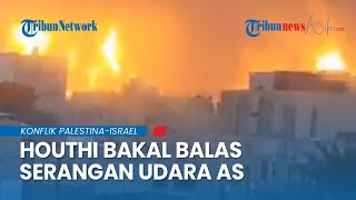 Tewaskan 31 Orang di Yaman, Houthi Kecam Keras Serangan Udara AS, Bersumpah Lakukan Serangan Balasan