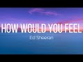 Ed Sheeran How Would You Feel Lyrics