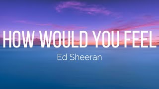 Ed Sheeran - How Would You Feel (Lyrics)