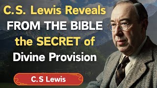 C.S. Lewis Reveals FROM THE BIBLE the SECRET of Divine Provision - CS Lewis