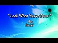 LOOK WHAT YOU'VE DONE /lyrics By: Bread