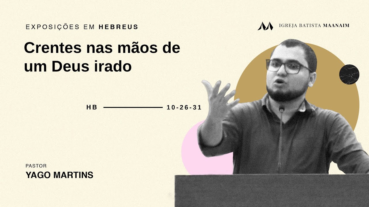 Crentes nas mãos de um Deus Irado (Hebreus 10.26-31) - Pr. Yago Martins