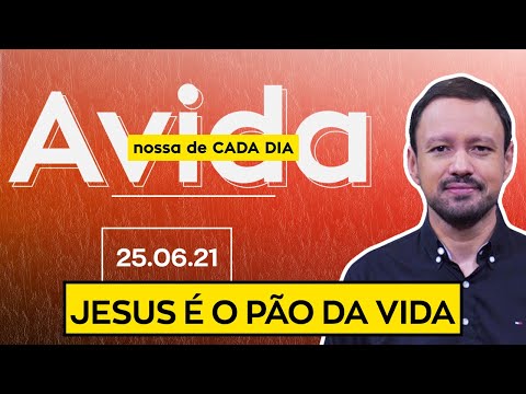 JESUS É O PÃO DA VIDA / A Vida Nossa de Cada Dia - 25/06/21