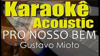 Gustavo Mioto - PRO NOSSO BEM (Karaokê Acústico) playback