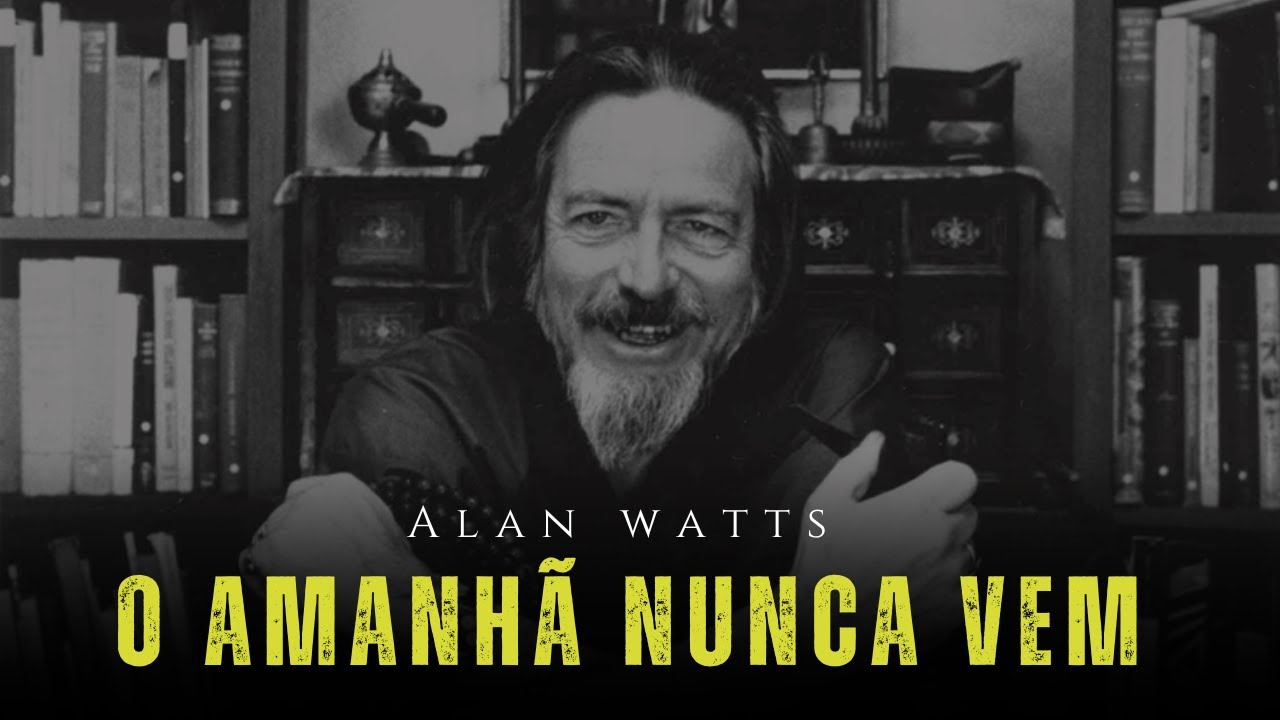 O amanhã nunca vem - Alan Watts