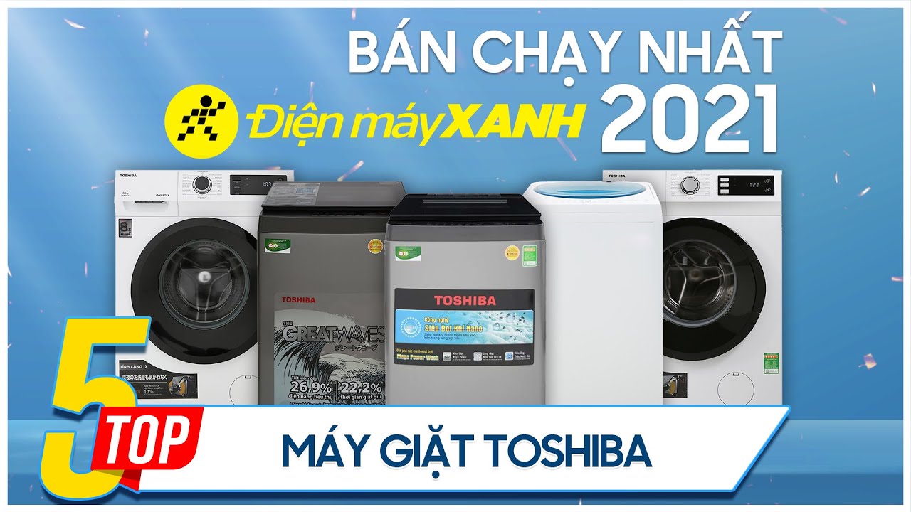 Top 5 máy giặt Toshiba bán chạy nhất năm 2021 tại Điện máy XANH