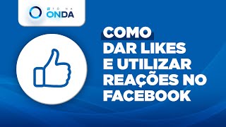 Banner Azul com o logotipo #ToNaOnda no canto superior esquerdo. Logo abaixo um ícone representando um like, uma mão com o polegar levantado. Ao lado o texto Como dar likes e utilizar reações no Facebook.