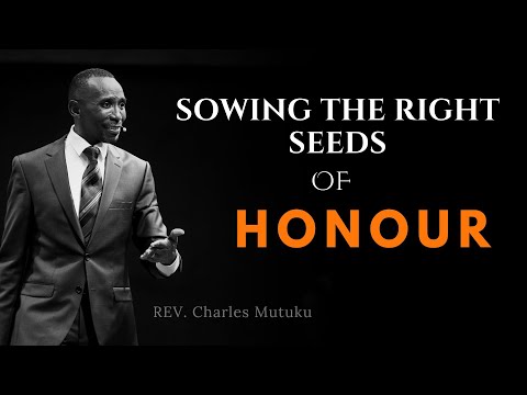 SOWING THE RIGHT SEEDS OF HONOUR - REV CHARLES MUTUKU