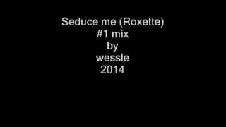 Seduce me Roxette #1 mix by wessle 2014