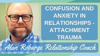Great Confusion and Anxiety in Relationships - Attachment Trauma