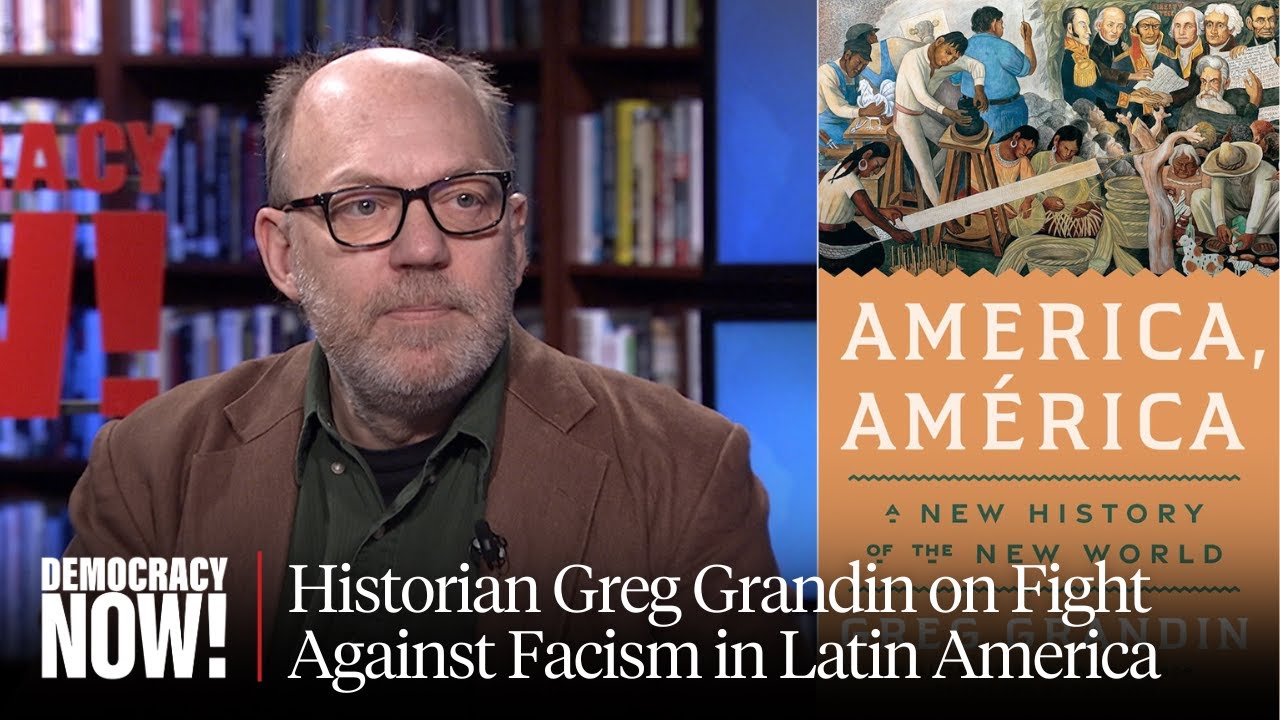 "America, América": Greg Grandin on Latin American History, from Colonization to CECOT to Pope - YouTube
