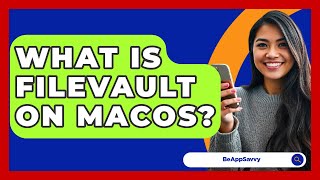What Is FileVault On MacOS? - Be App Savvy