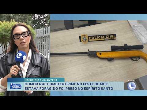 Homicídio em Mantena: Foragido por crime no Leste de MG é preso no Espírito Santo.