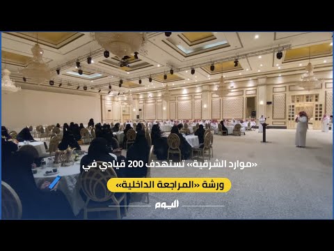 لزيادة الرقابة.. "موارد الشرقية" تدرب 200 قيادي على المراجعة الداخلية