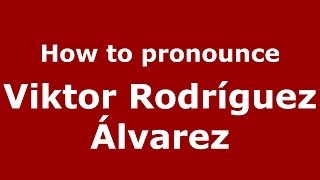 How to pronounce Viktor Rodríguez álvarez