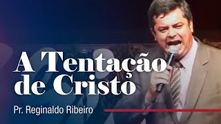 A Tentação de Cristo - Pr. Reginaldo Ribeiro