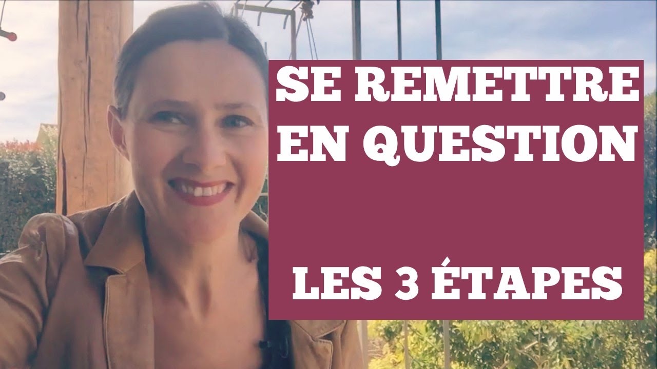 SE REMETTRE EN QUESTION : 3 étapes pour SE RECENTRER SUR SOI