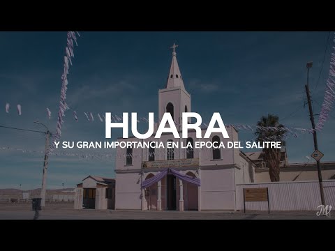 El Pueblo de Huara, y su gran importancia en la época del salitre (Región de Tarapacá, Chile)