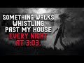 "Something walks whistling past my house every night at 3:03" Scary Stories from R\Nosleep