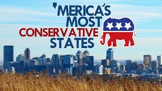 The 10 MOST CONSERVATIVE STATES in AMERICA
