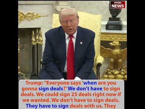 Trump: 'We Don't Have to Sign Deals -- They Have to Sign with Us'; 'Think of Us as a Super Luxury Store'; India 'Agreed to Drop Tariffs to Nothing'