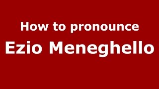 How to pronounce Ezio Meneghello
