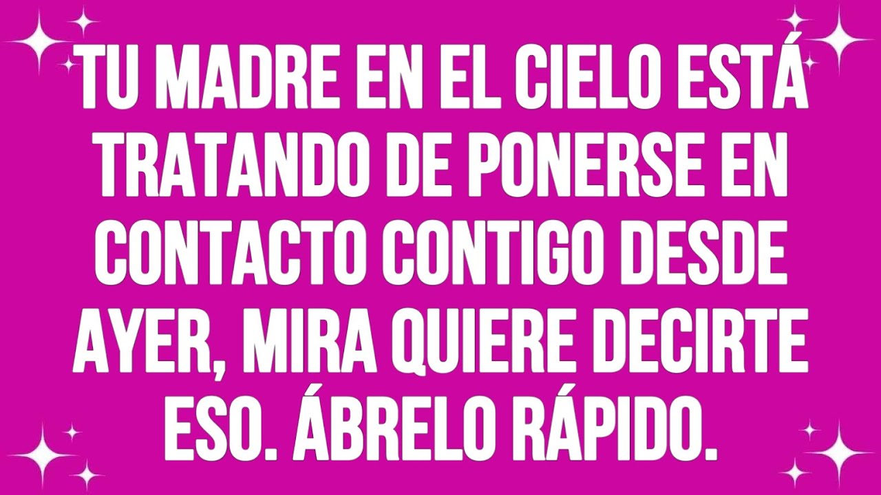 Tu madre en el cielo está tratando de ponerse en contacto contigo desde ayer, quiere decirte que.
