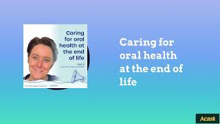 Caring for oral health at the end of life | The Oral Health Podcast
