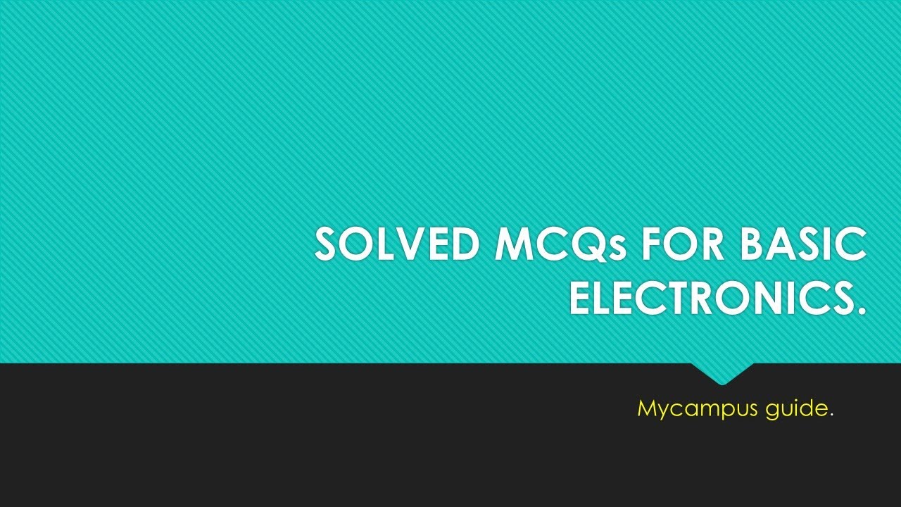 SOLVED MCQs FOR BASIC ELECTRONICS.