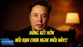 Đừng kết hôn cho đến khi bạn nghe điều này - Lời thú nhận của Elon Musk về tình yêu và sự cô đơn