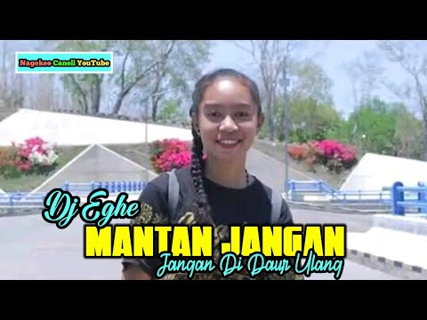 MANTAN JANGAN DI DAUR ULANG||DJ EGHE||NAGEKEO CANELL YOUTUBE