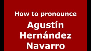 How to pronounce Agustín Hernández Navarro