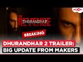 Ranveer Singh S Dhurandhar 2 Trailer CONFIRMED For Release See The New Poster