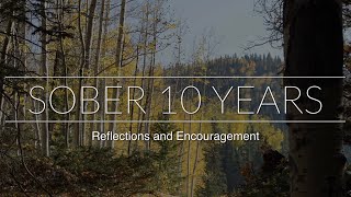 Sober 10 Years: Encouragement and Reflections