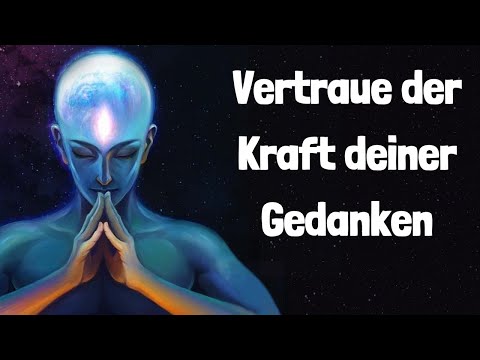 Vertraue der Kraft deiner Gedanken, denn sie erschaffen deine Welt!