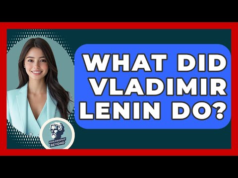 What Did Vladimir Lenin Do? - Philosophy Beyond