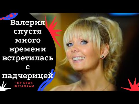 Валерия спустя много времени встретилась с падчерицей